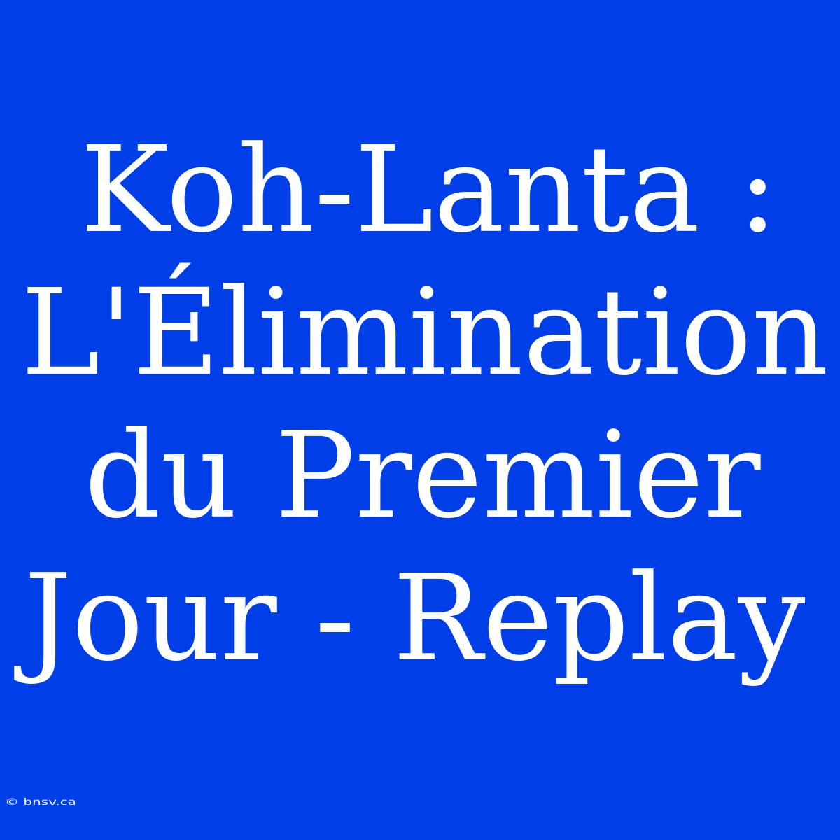 Koh-Lanta : L'Élimination Du Premier Jour - Replay