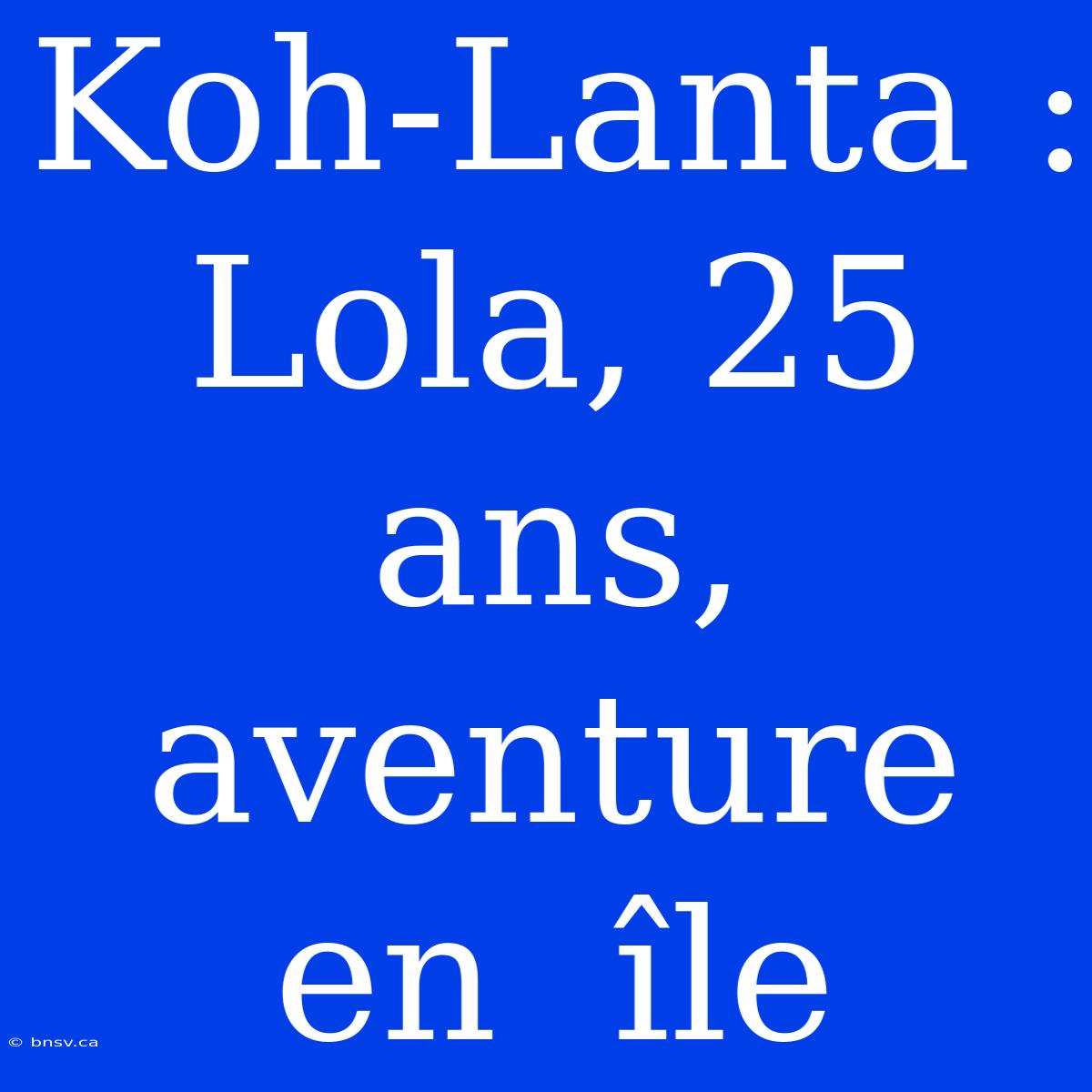 Koh-Lanta : Lola, 25 Ans,  Aventure  En  Île