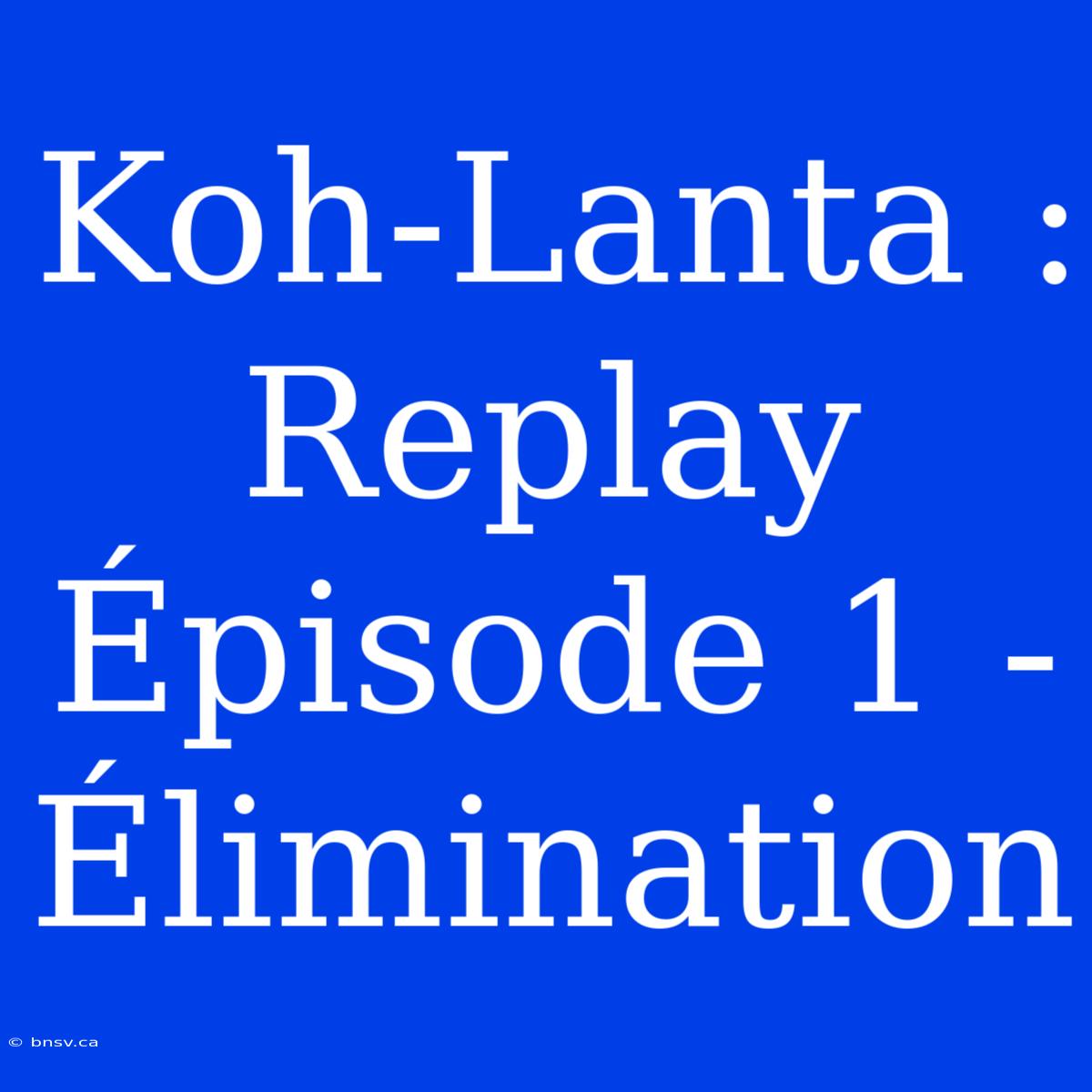 Koh-Lanta : Replay Épisode 1 - Élimination