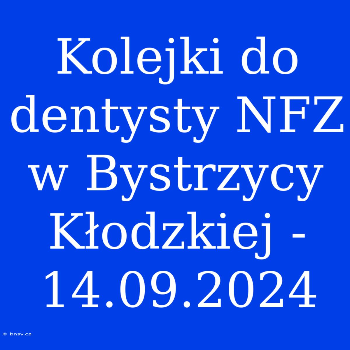 Kolejki Do Dentysty NFZ W Bystrzycy Kłodzkiej - 14.09.2024