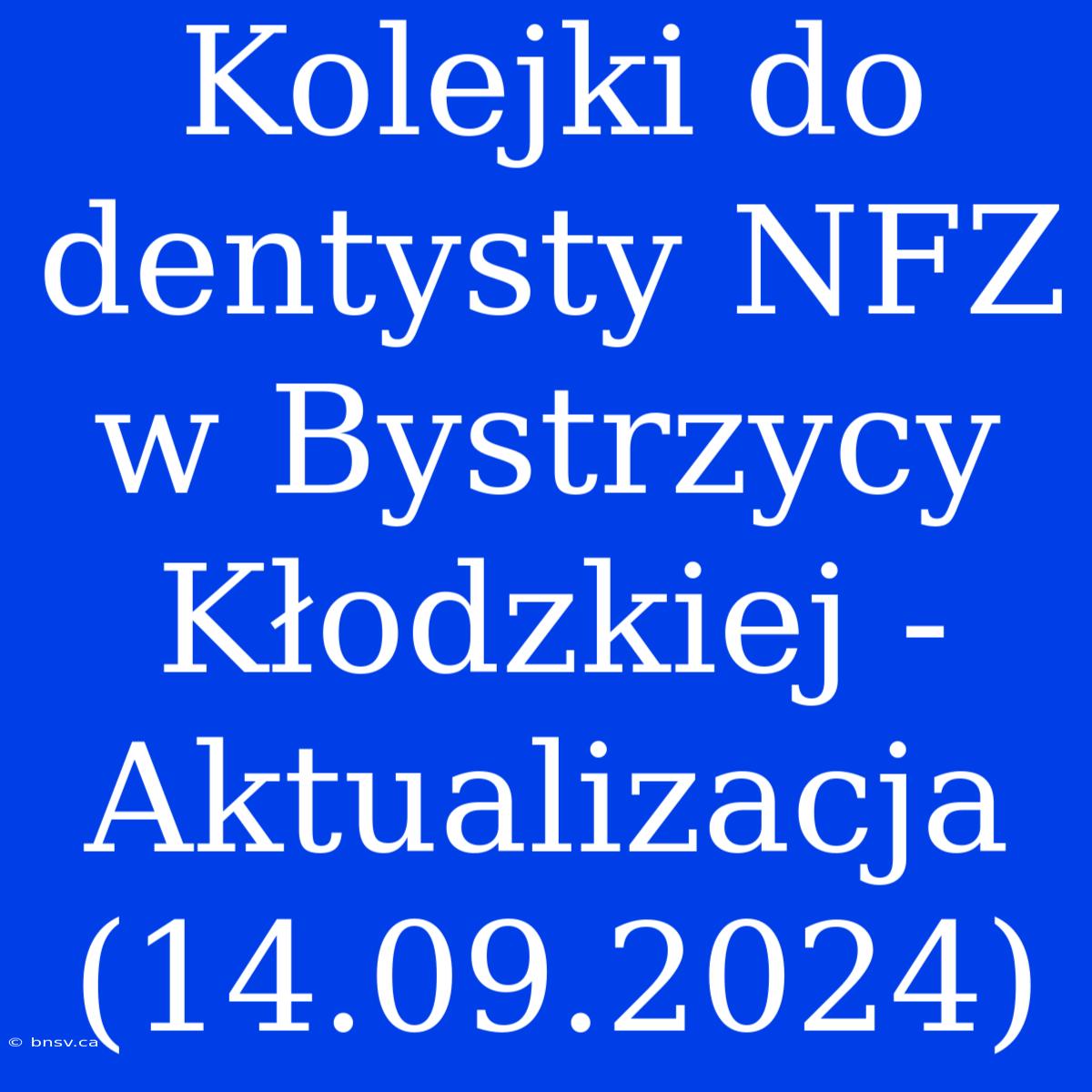 Kolejki Do Dentysty NFZ W Bystrzycy Kłodzkiej - Aktualizacja (14.09.2024)