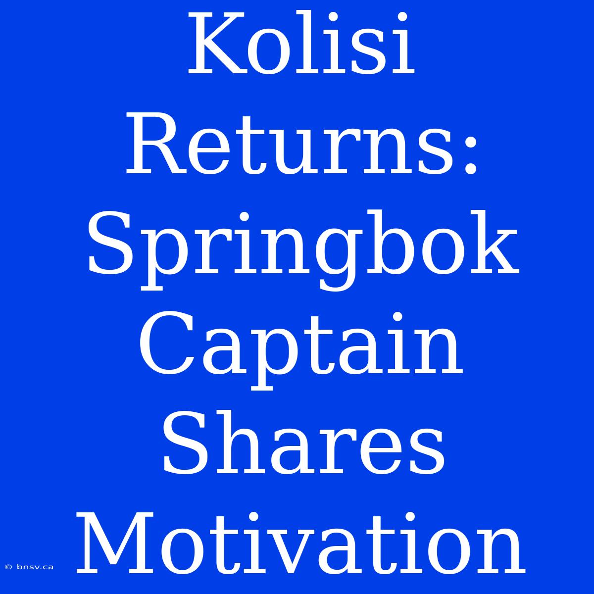 Kolisi Returns: Springbok Captain Shares Motivation