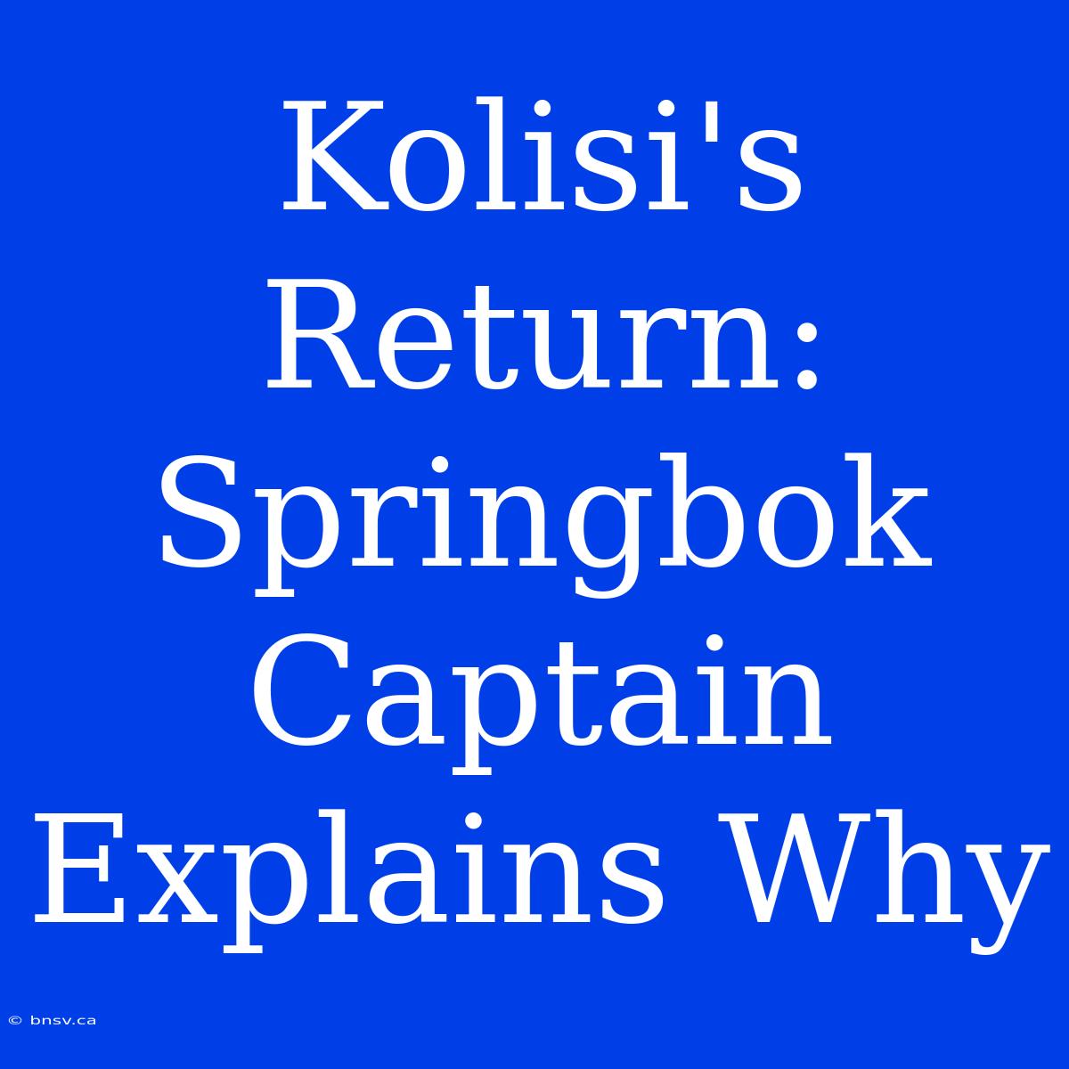 Kolisi's Return: Springbok Captain Explains Why