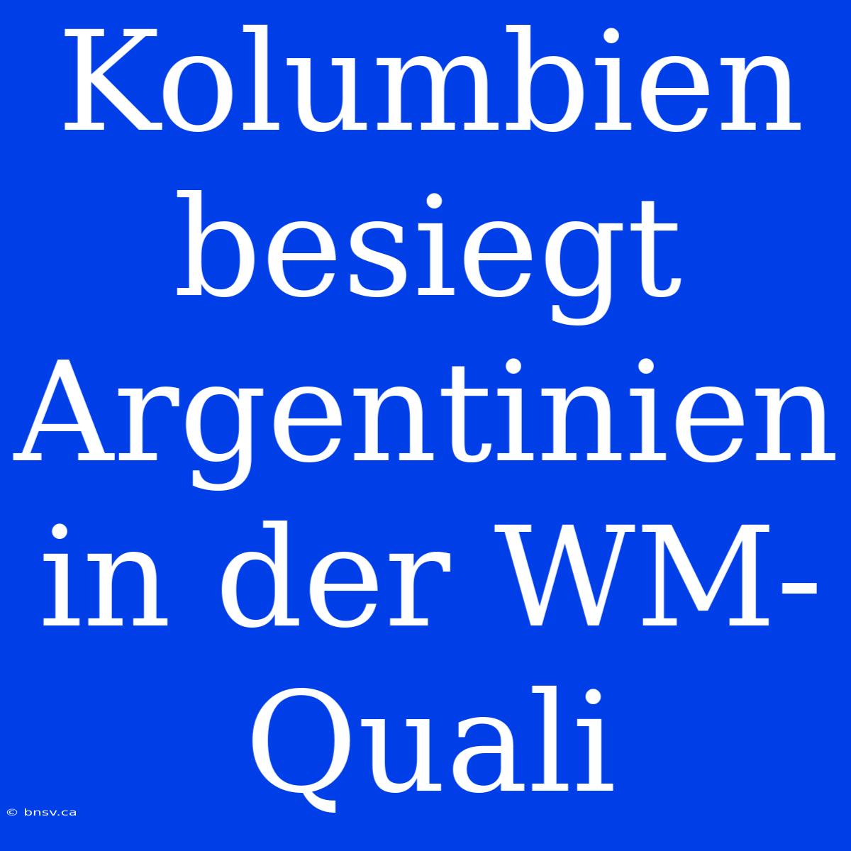 Kolumbien Besiegt Argentinien In Der WM-Quali