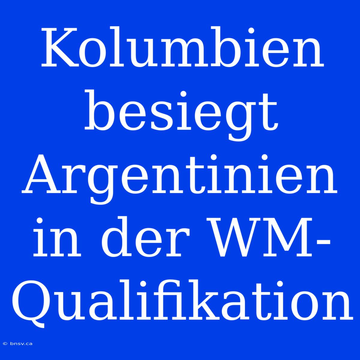 Kolumbien Besiegt Argentinien In Der WM-Qualifikation