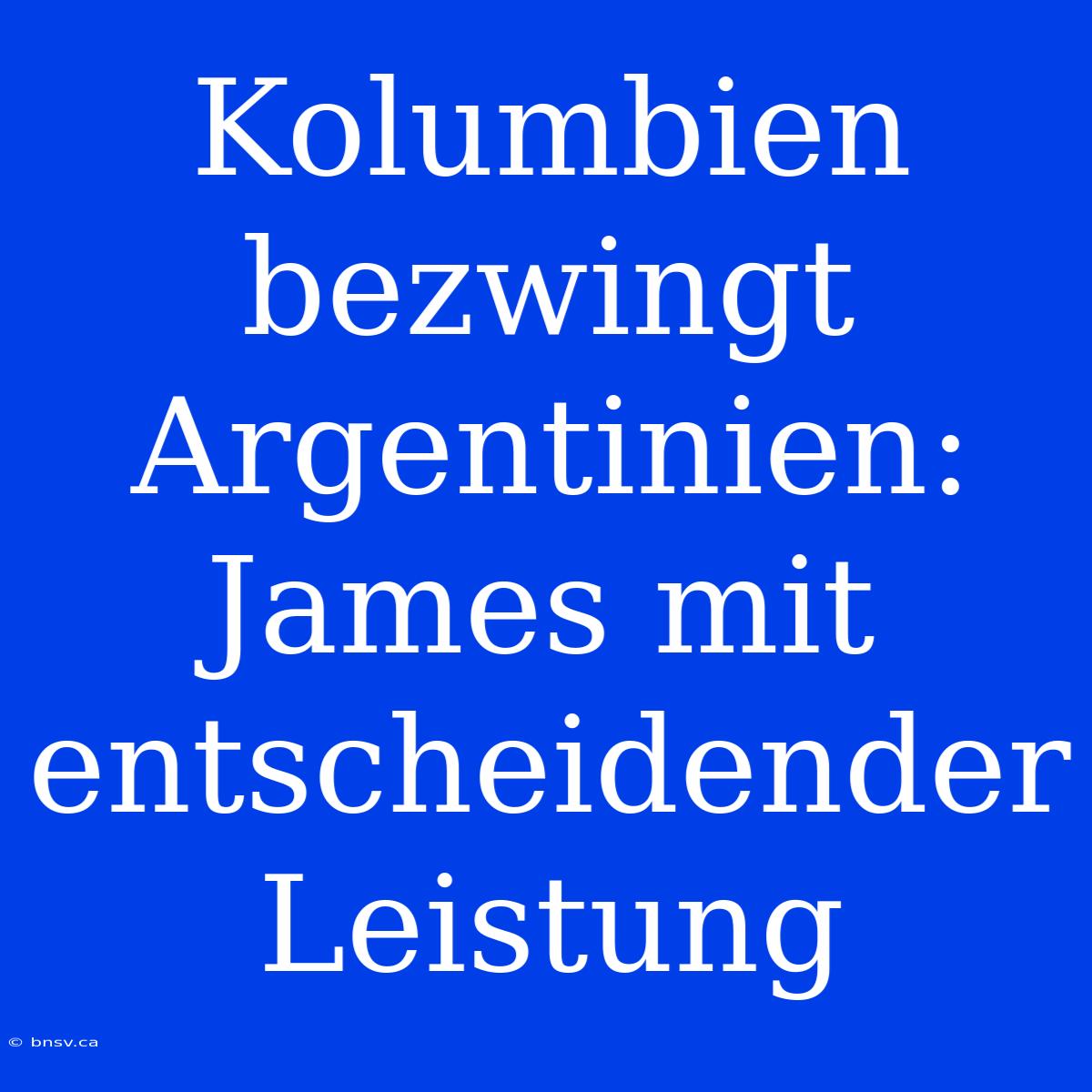 Kolumbien Bezwingt Argentinien: James Mit Entscheidender Leistung