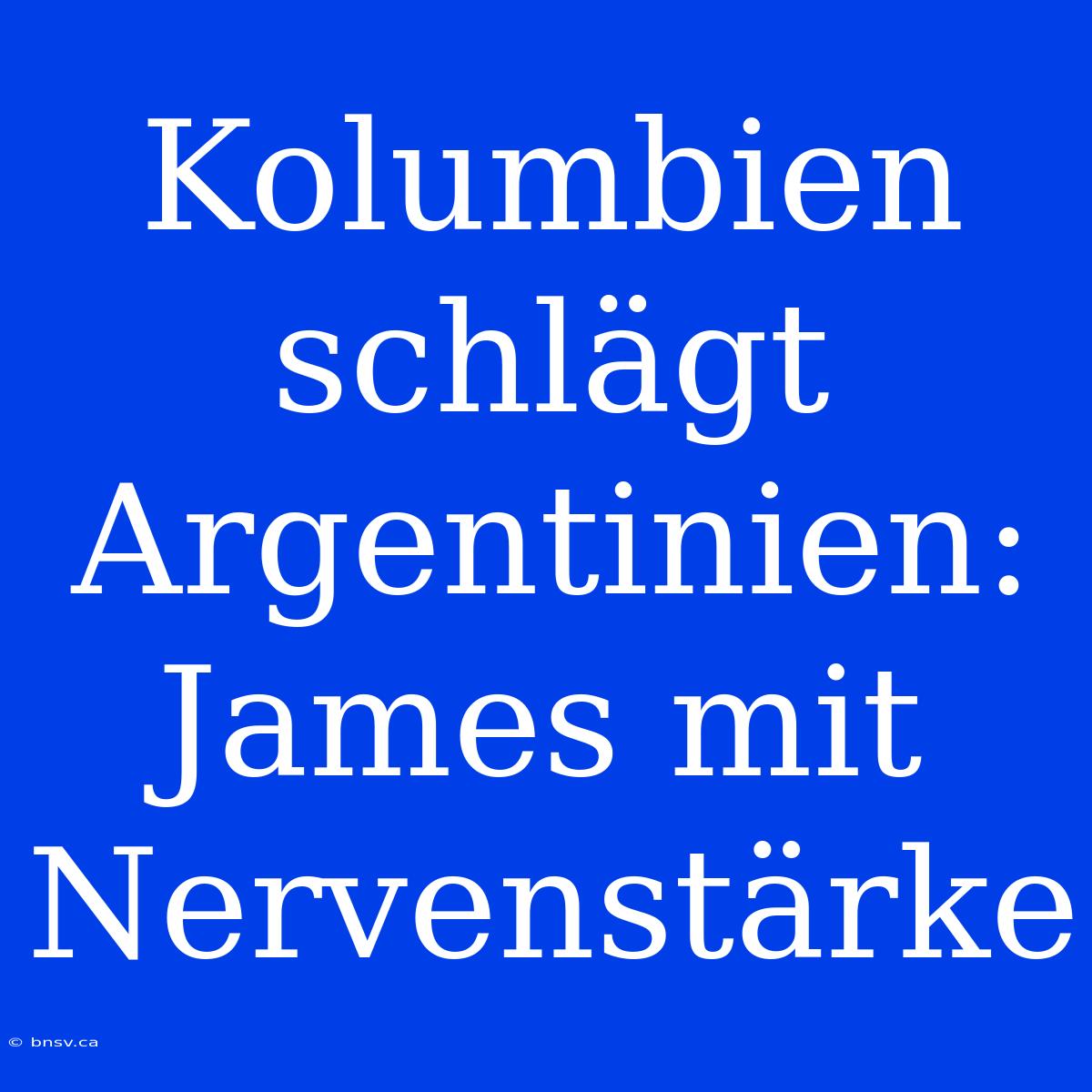 Kolumbien Schlägt Argentinien: James Mit Nervenstärke