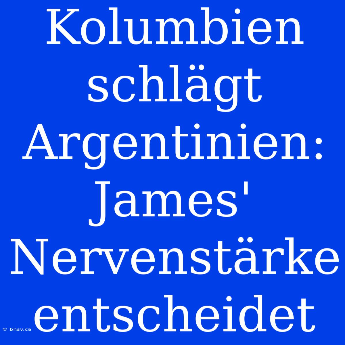 Kolumbien Schlägt Argentinien: James' Nervenstärke Entscheidet