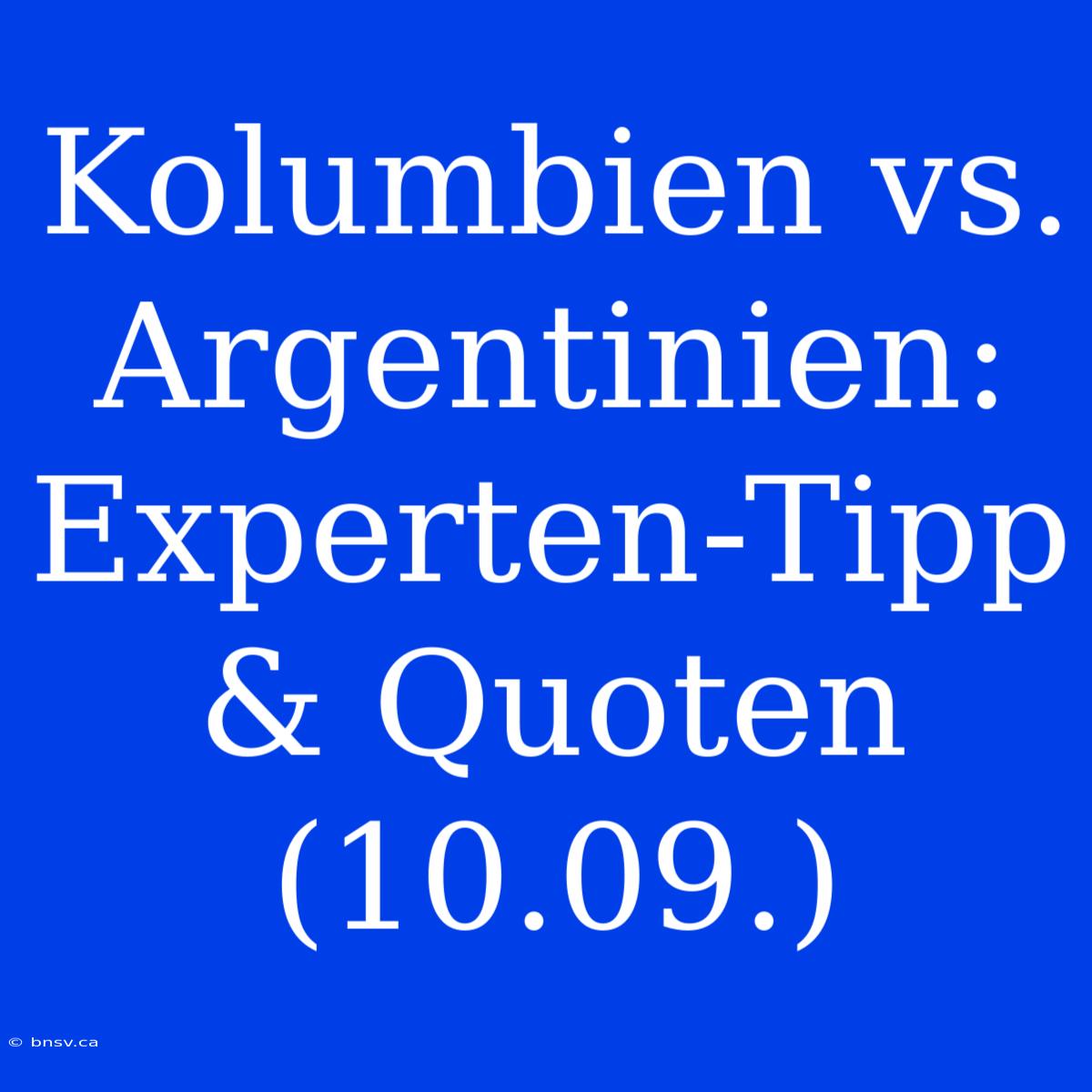 Kolumbien Vs. Argentinien: Experten-Tipp & Quoten (10.09.)