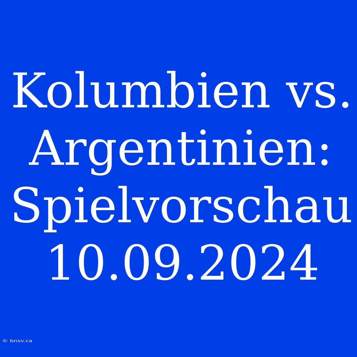 Kolumbien Vs. Argentinien: Spielvorschau 10.09.2024