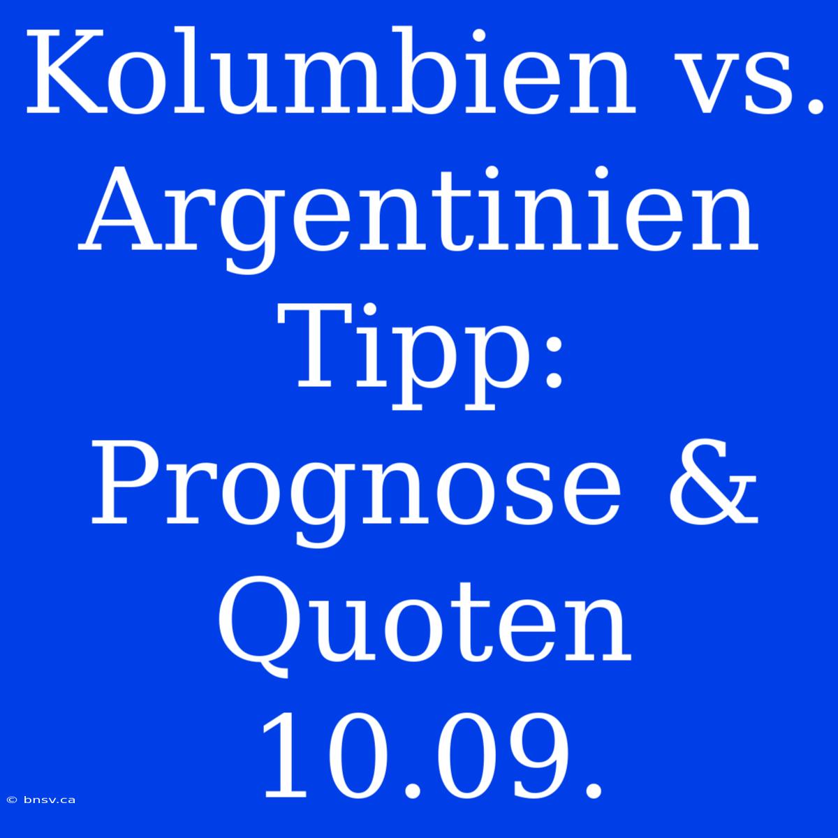 Kolumbien Vs. Argentinien Tipp: Prognose & Quoten 10.09.