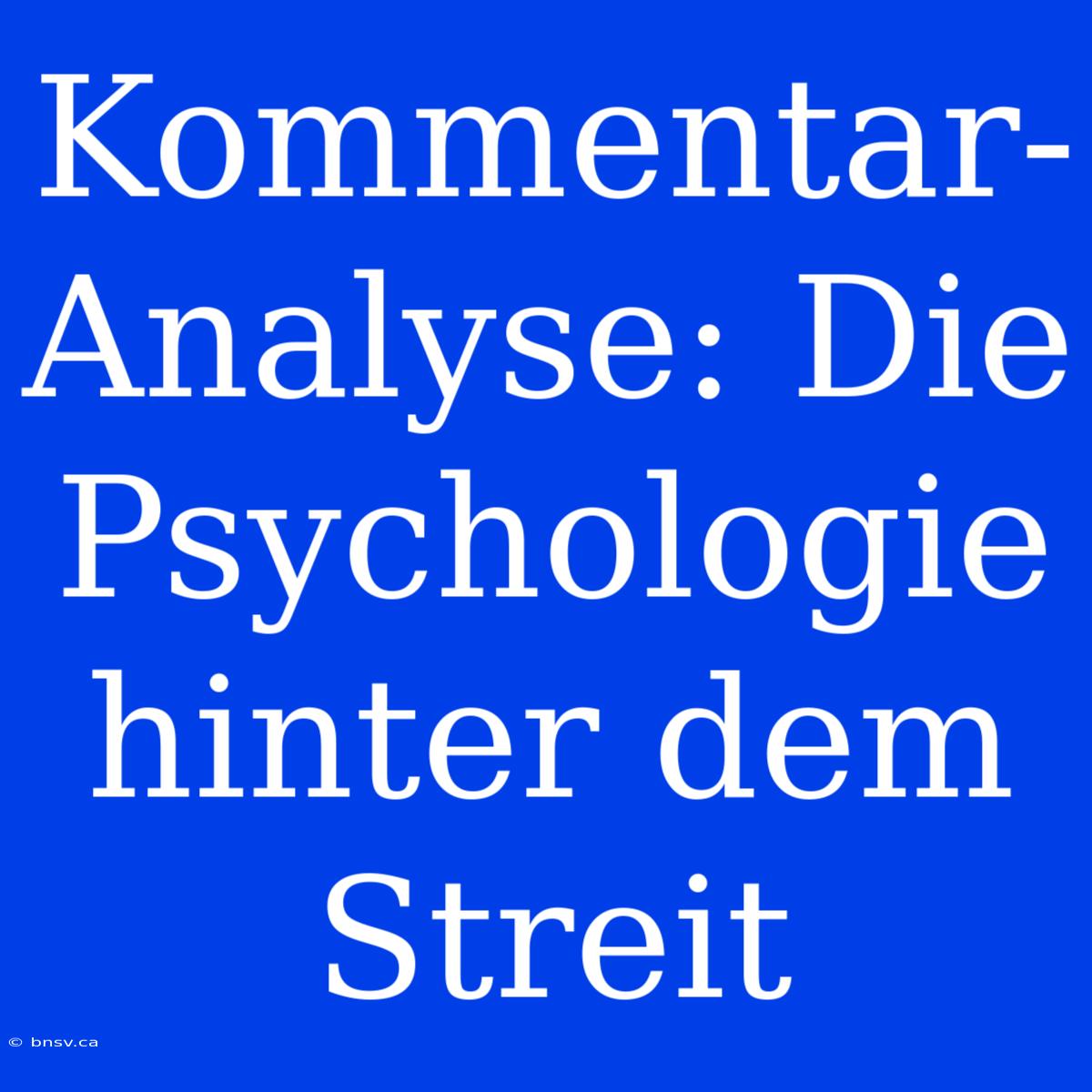 Kommentar-Analyse: Die Psychologie Hinter Dem Streit