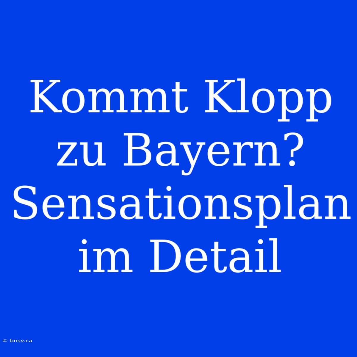 Kommt Klopp Zu Bayern? Sensationsplan Im Detail