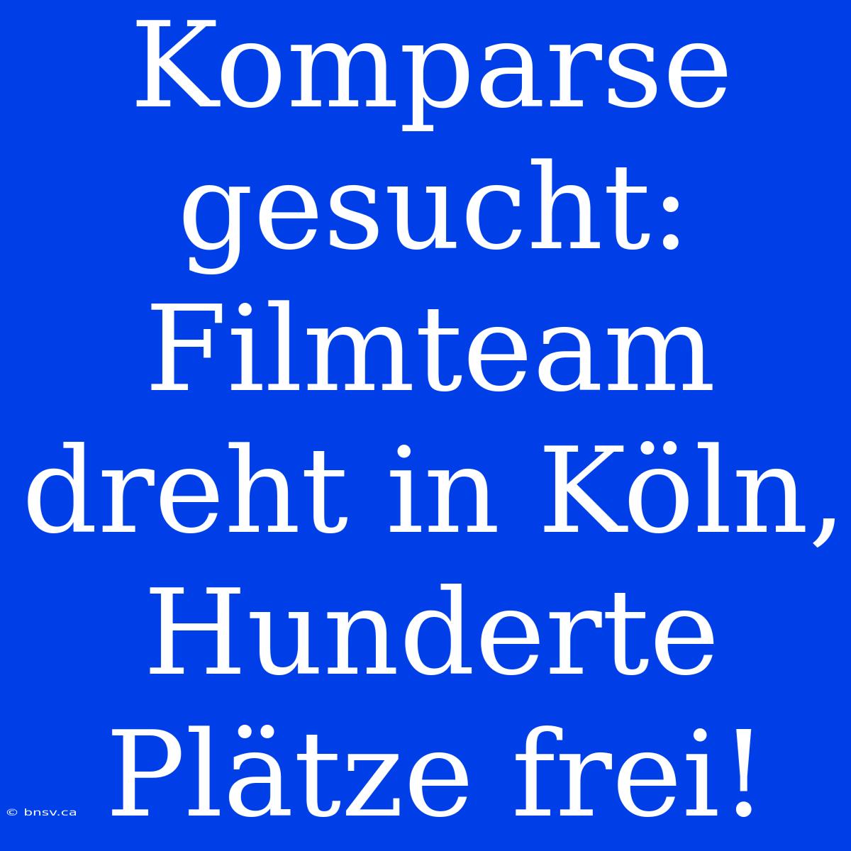 Komparse Gesucht: Filmteam Dreht In Köln, Hunderte Plätze Frei!