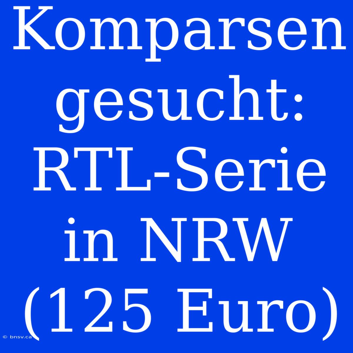 Komparsen Gesucht: RTL-Serie In NRW (125 Euro)