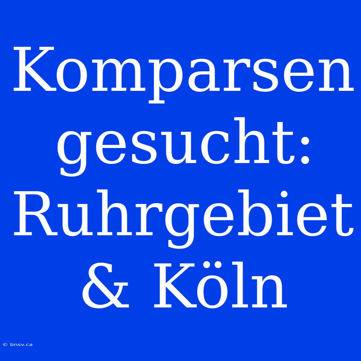 Komparsen Gesucht: Ruhrgebiet & Köln