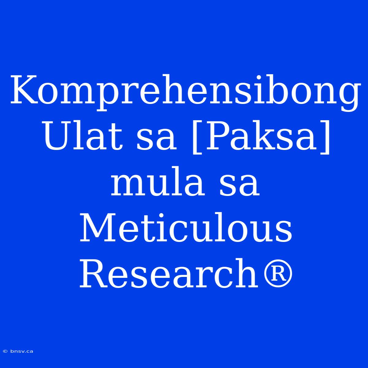 Komprehensibong Ulat Sa [Paksa] Mula Sa Meticulous Research®