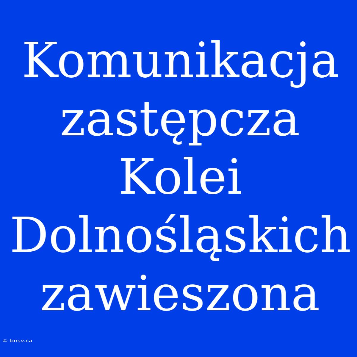 Komunikacja Zastępcza Kolei Dolnośląskich Zawieszona