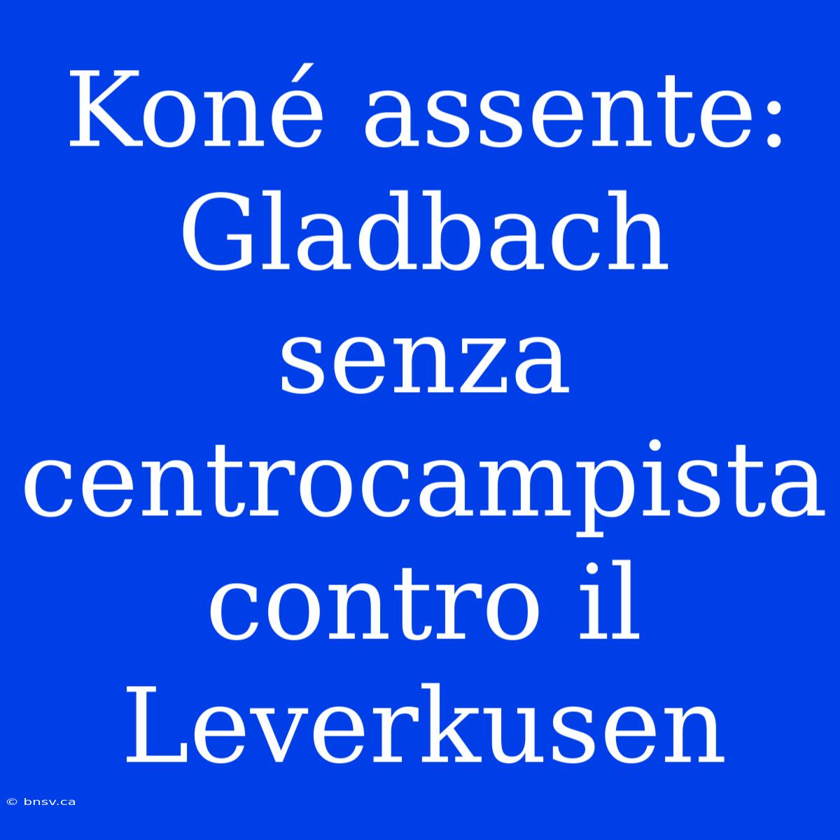 Koné Assente: Gladbach Senza Centrocampista Contro Il Leverkusen