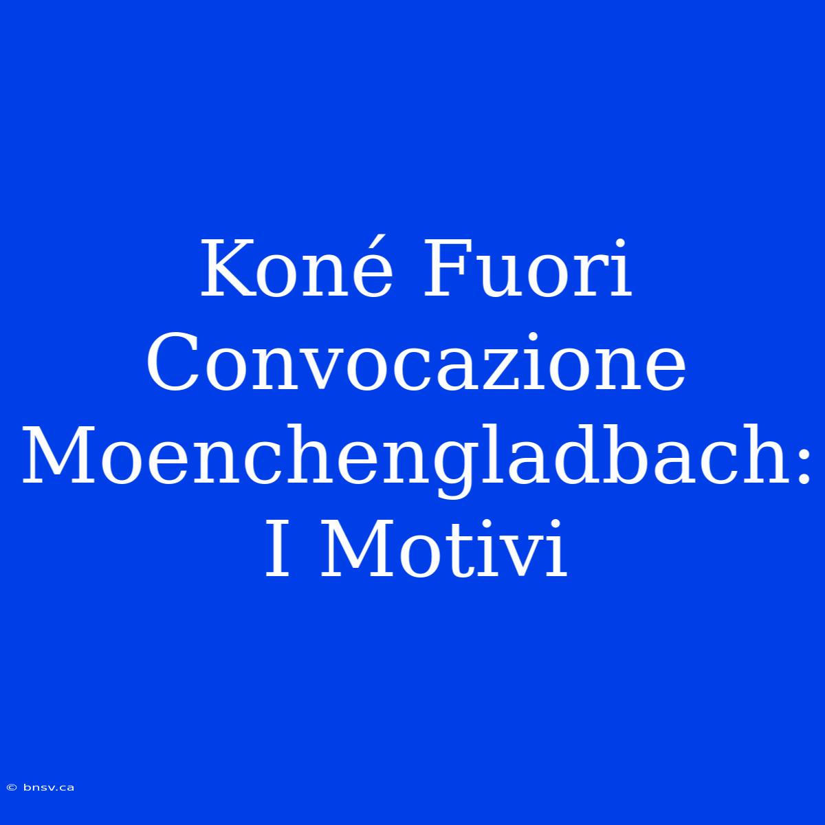 Koné Fuori Convocazione Moenchengladbach: I Motivi