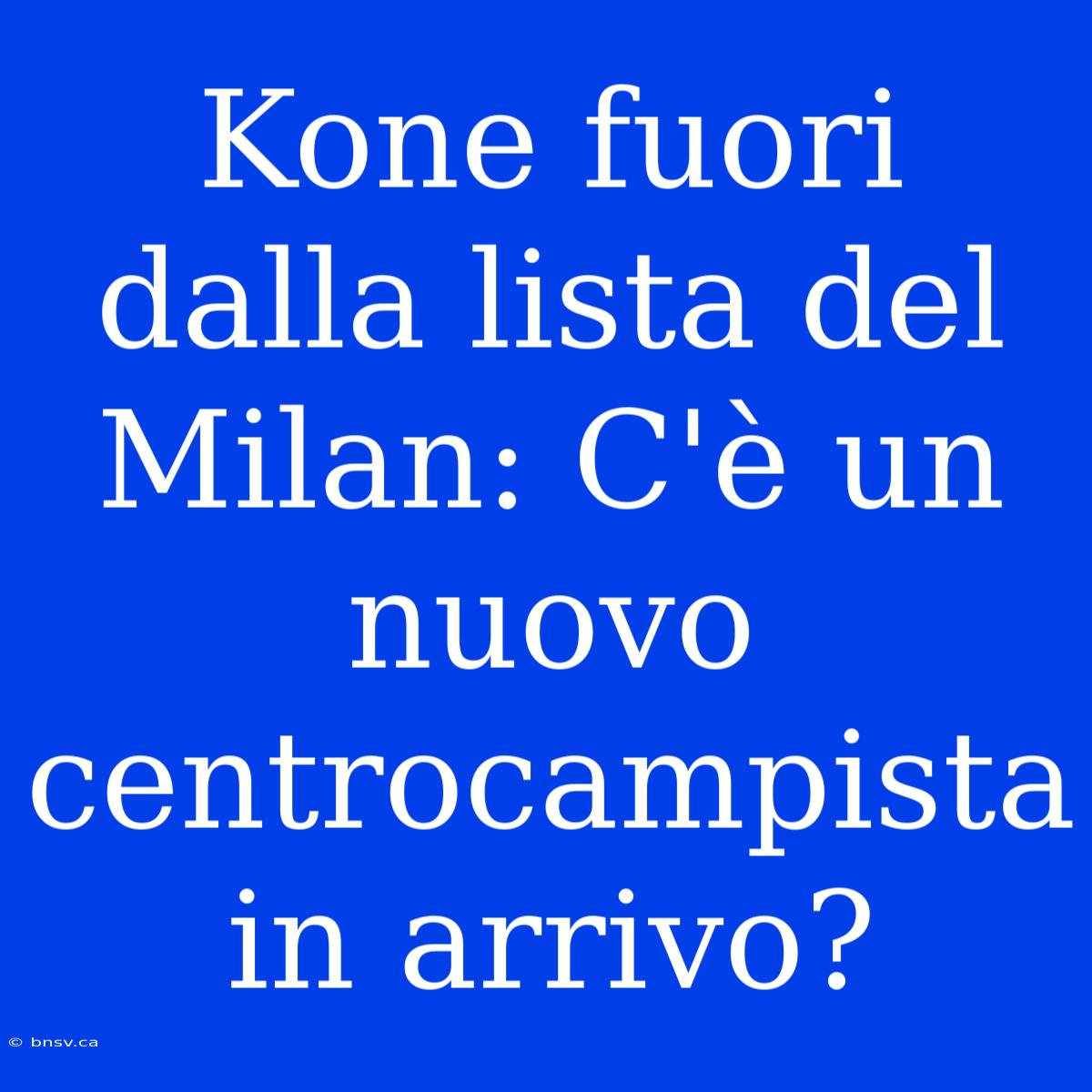 Kone Fuori Dalla Lista Del Milan: C'è Un Nuovo Centrocampista In Arrivo?