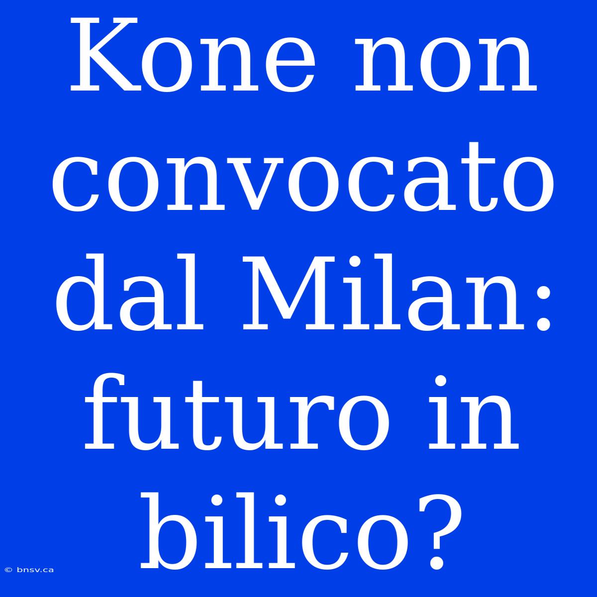 Kone Non Convocato Dal Milan: Futuro In Bilico?