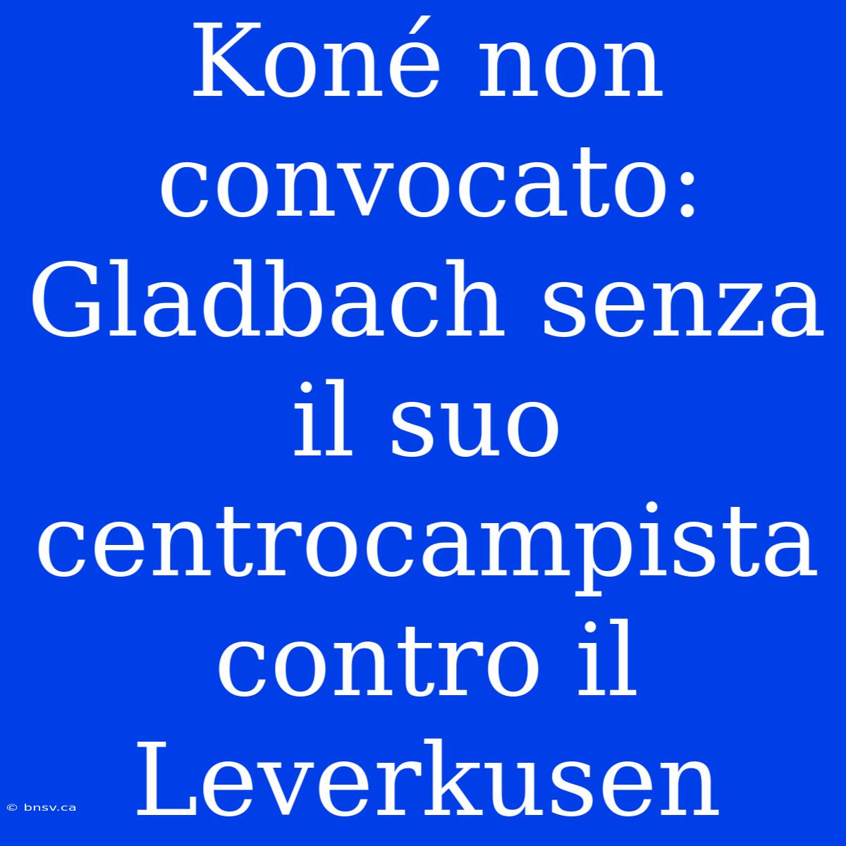 Koné Non Convocato: Gladbach Senza Il Suo Centrocampista Contro Il Leverkusen