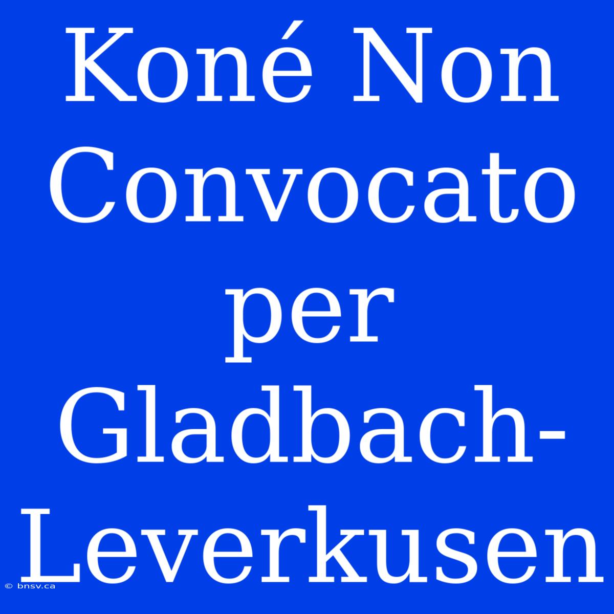 Koné Non Convocato Per Gladbach-Leverkusen