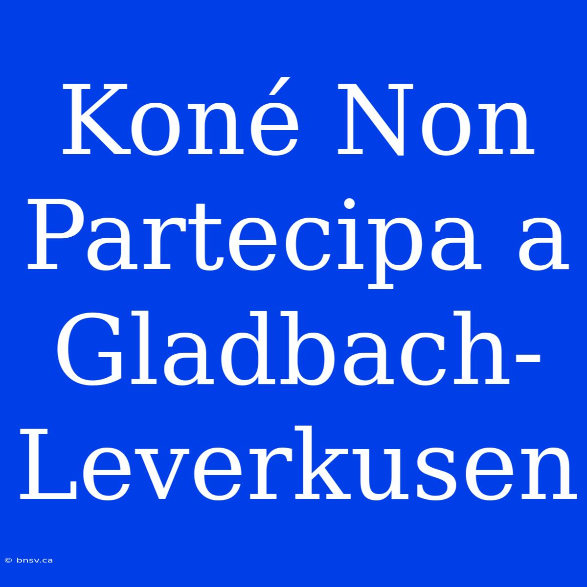 Koné Non Partecipa A Gladbach-Leverkusen