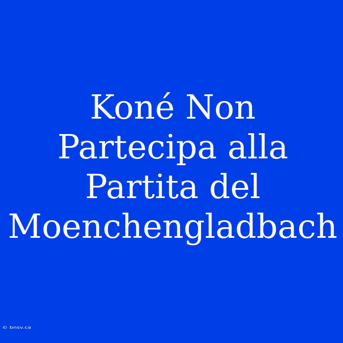 Koné Non Partecipa Alla Partita Del Moenchengladbach