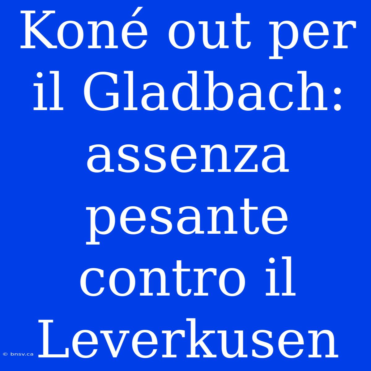 Koné Out Per Il Gladbach: Assenza Pesante Contro Il Leverkusen