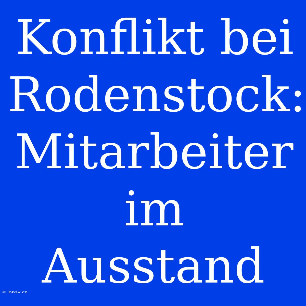 Konflikt Bei Rodenstock: Mitarbeiter Im Ausstand