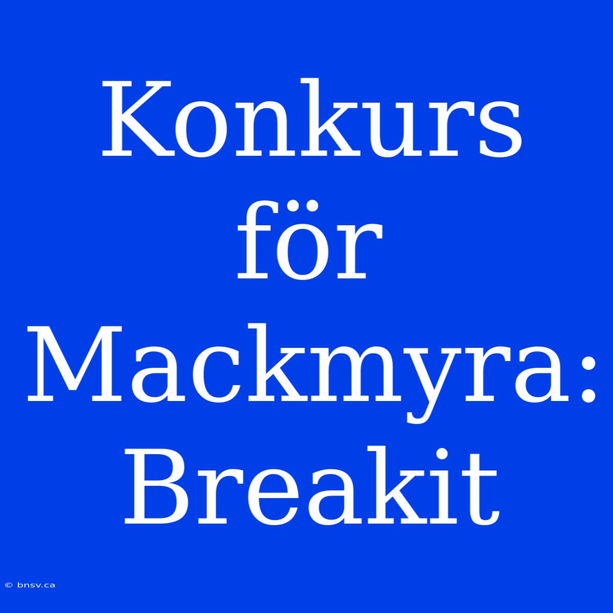 Konkurs För Mackmyra: Breakit