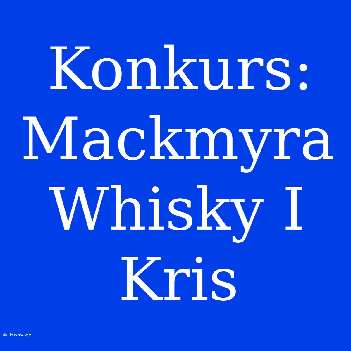 Konkurs: Mackmyra Whisky I Kris