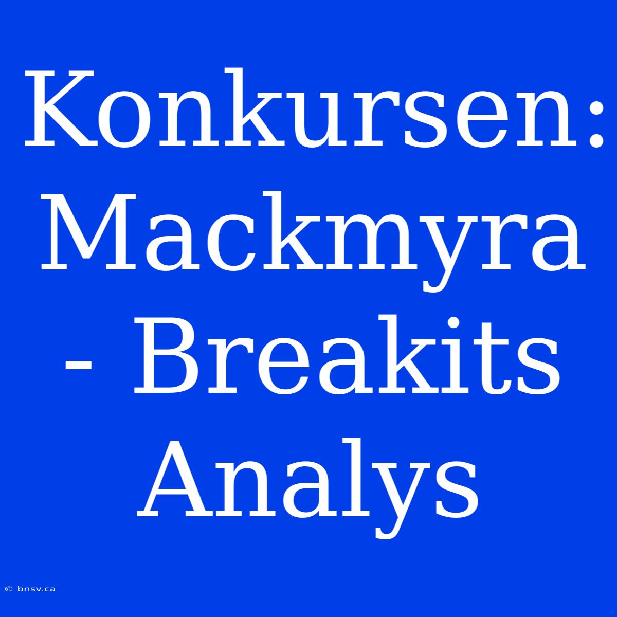 Konkursen: Mackmyra - Breakits Analys