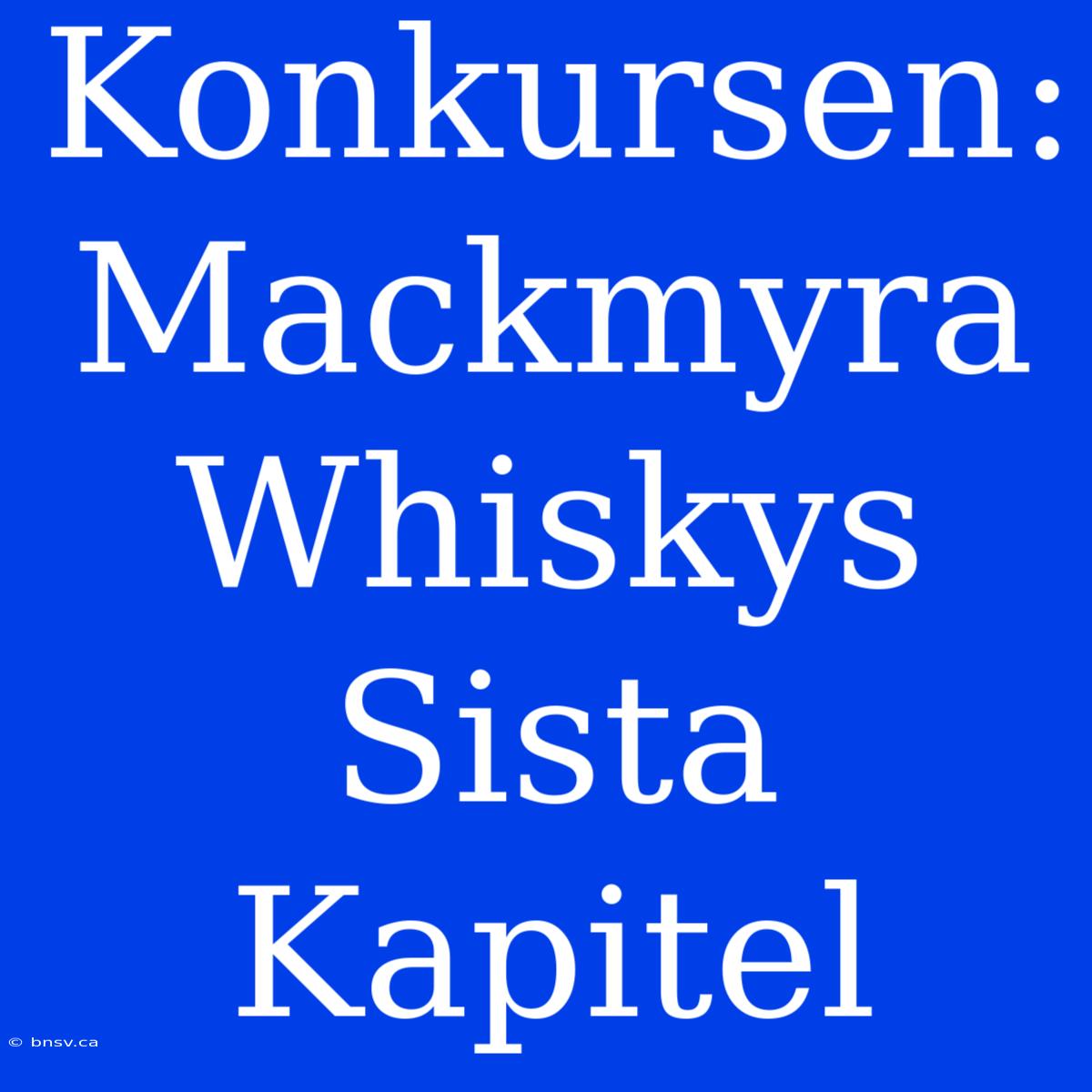 Konkursen: Mackmyra Whiskys Sista Kapitel