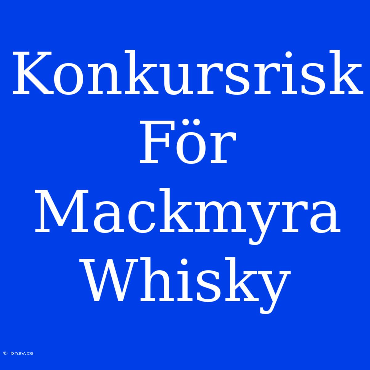 Konkursrisk För Mackmyra Whisky