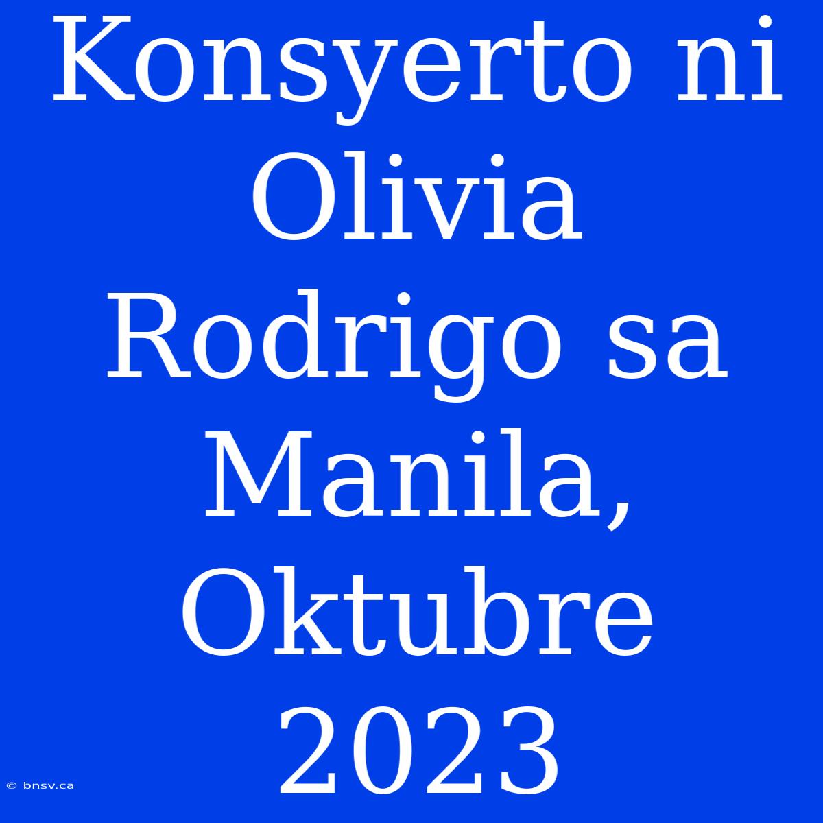 Konsyerto Ni Olivia Rodrigo Sa Manila, Oktubre 2023