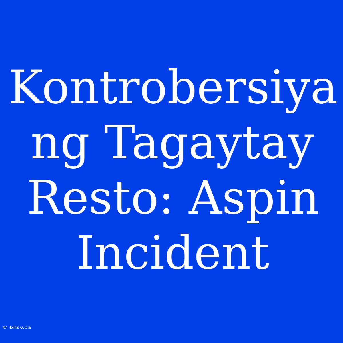 Kontrobersiya Ng Tagaytay Resto: Aspin Incident