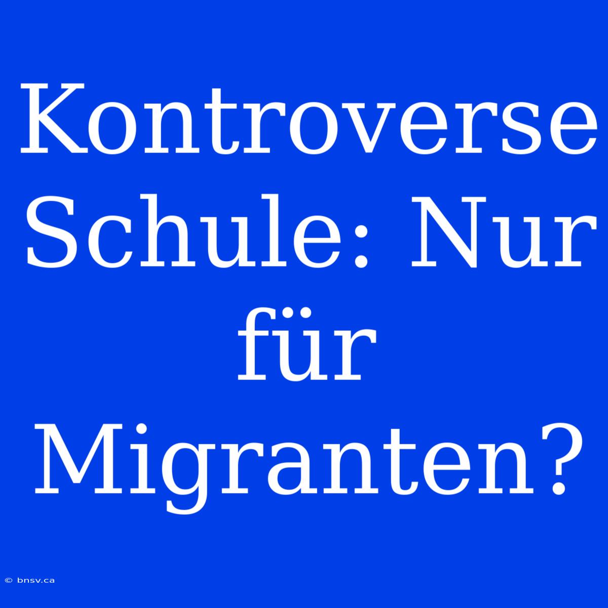 Kontroverse Schule: Nur Für Migranten?