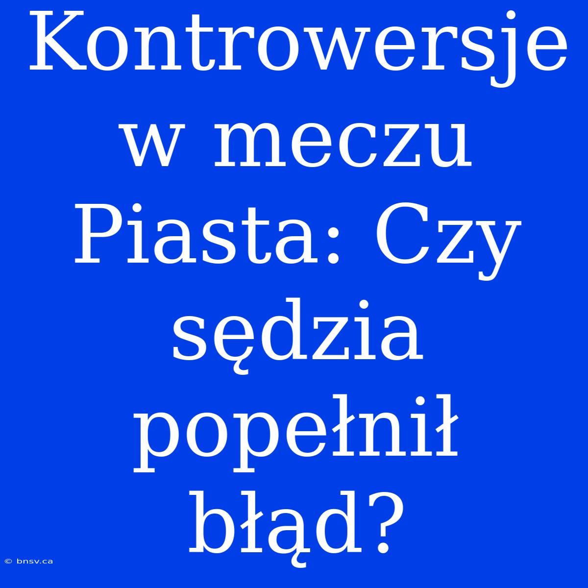 Kontrowersje W Meczu Piasta: Czy Sędzia Popełnił Błąd?