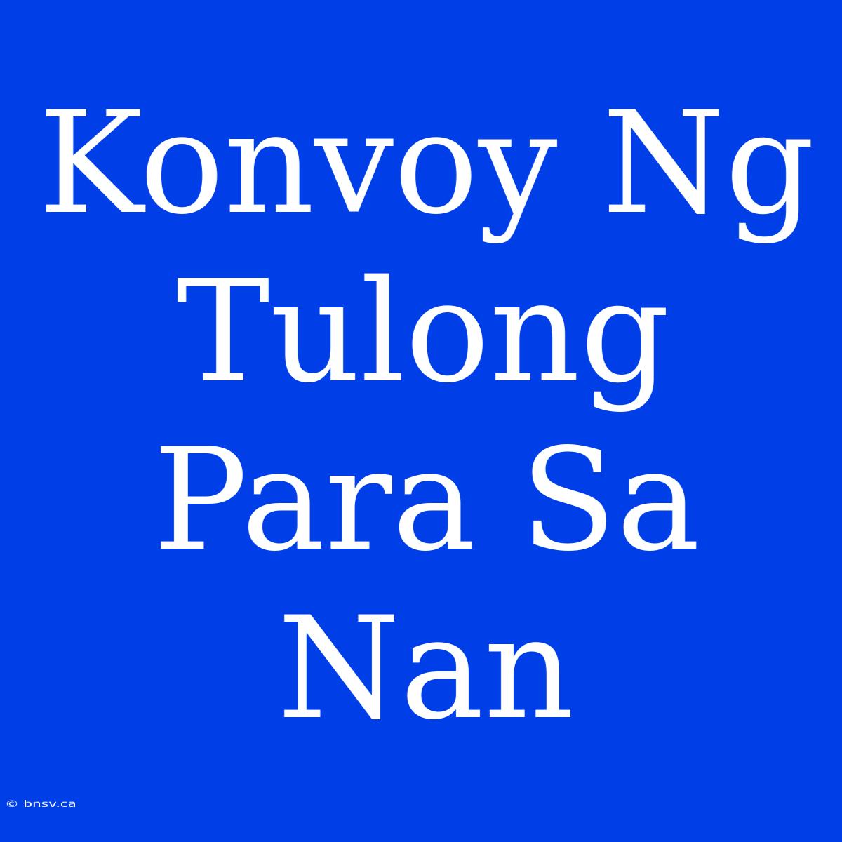 Konvoy Ng Tulong Para Sa Nan