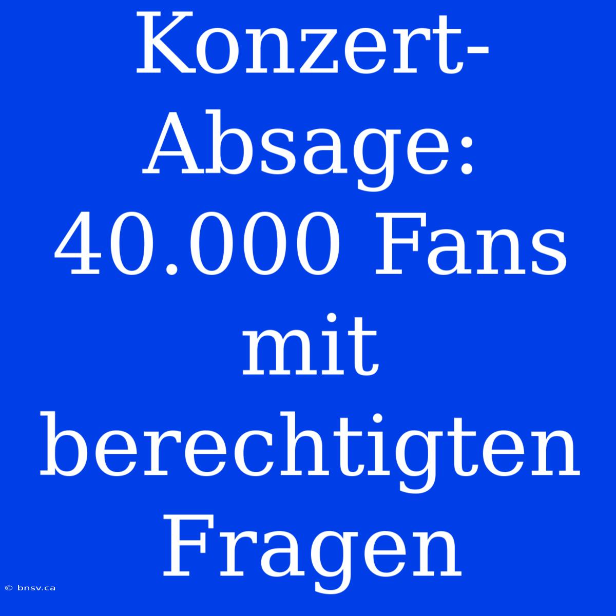 Konzert-Absage: 40.000 Fans Mit Berechtigten Fragen