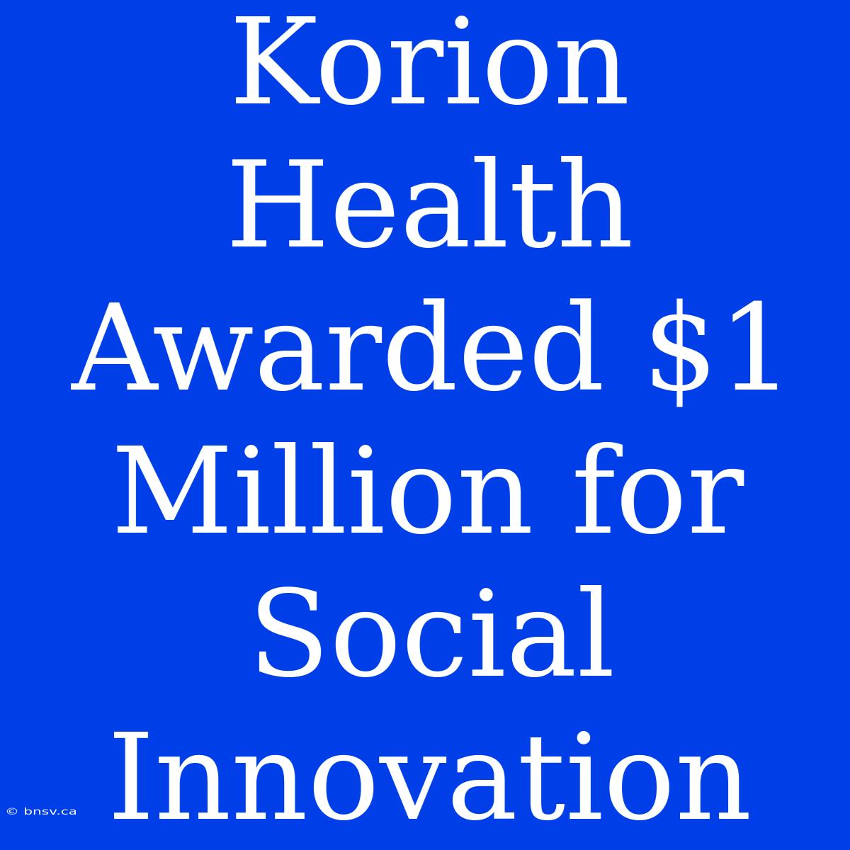 Korion Health Awarded $1 Million For Social Innovation