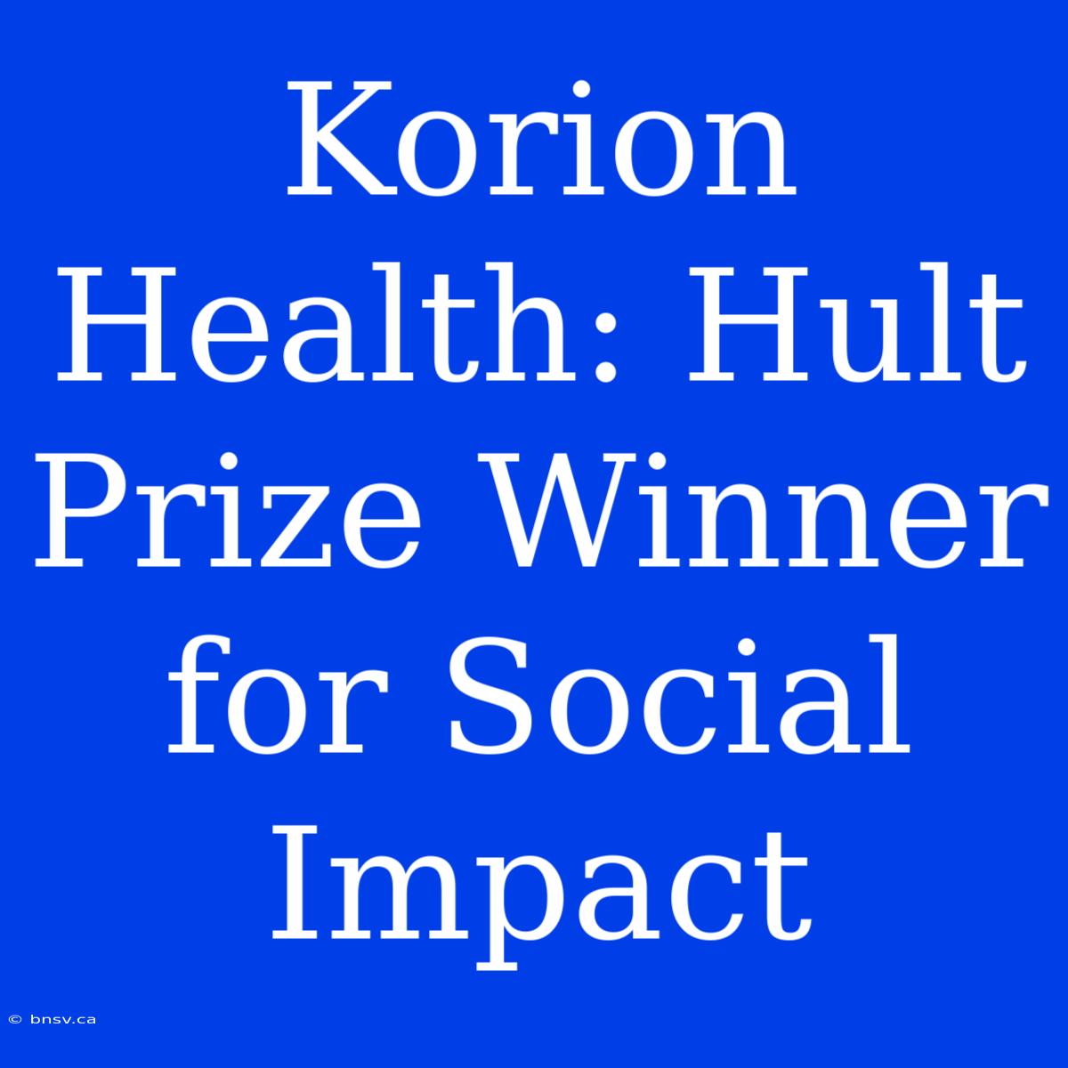 Korion Health: Hult Prize Winner For Social Impact