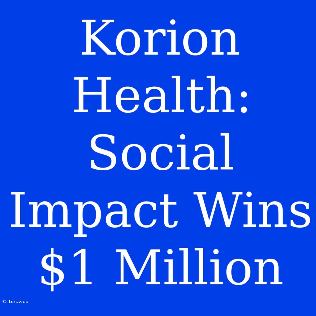 Korion Health: Social Impact Wins $1 Million