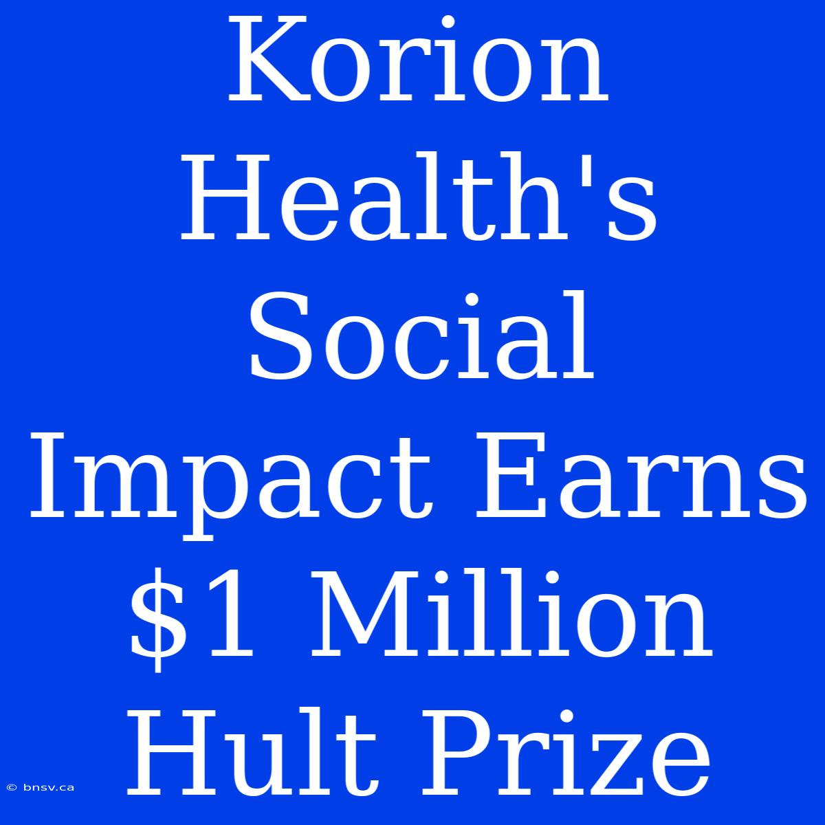 Korion Health's Social Impact Earns $1 Million Hult Prize