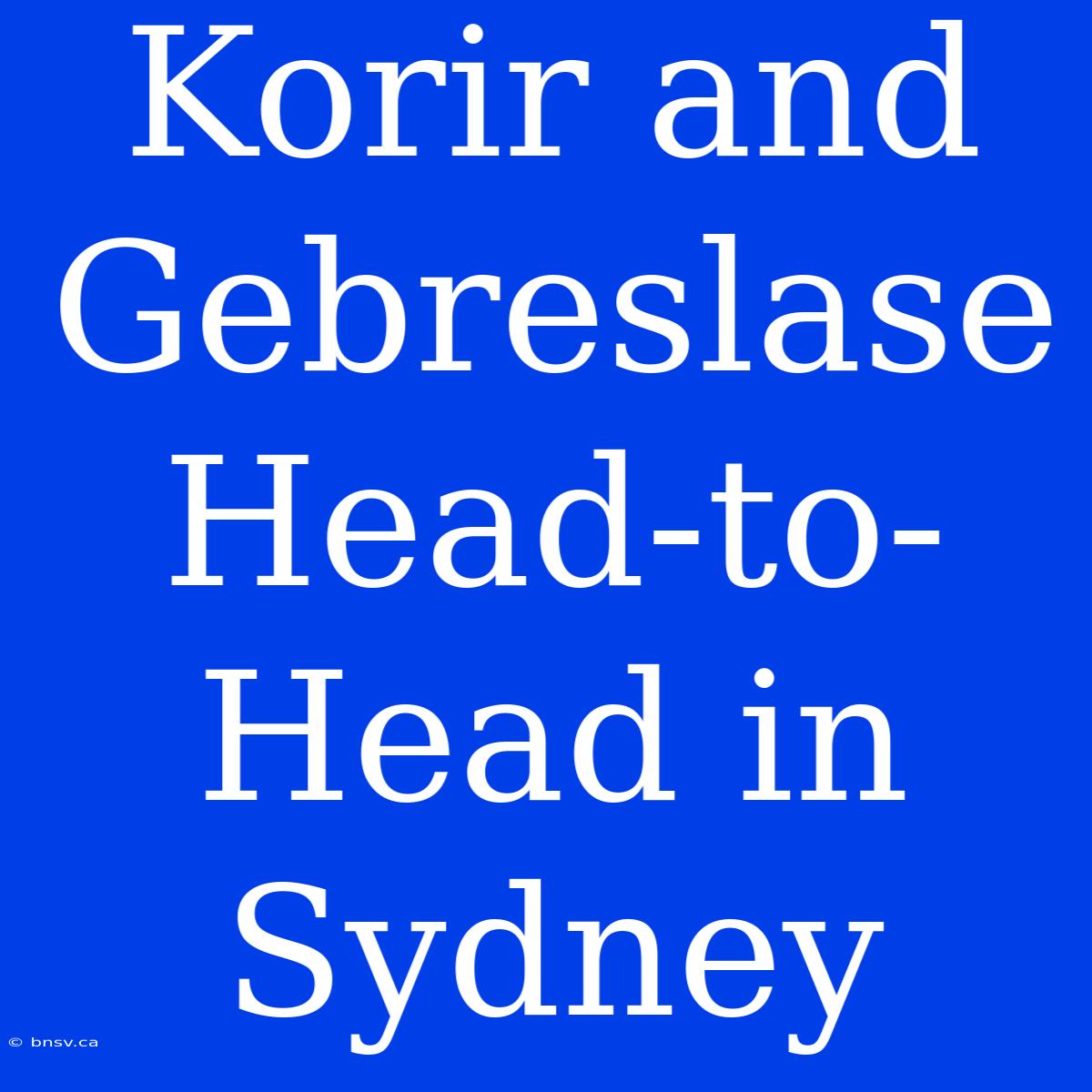 Korir And Gebreslase Head-to-Head In Sydney