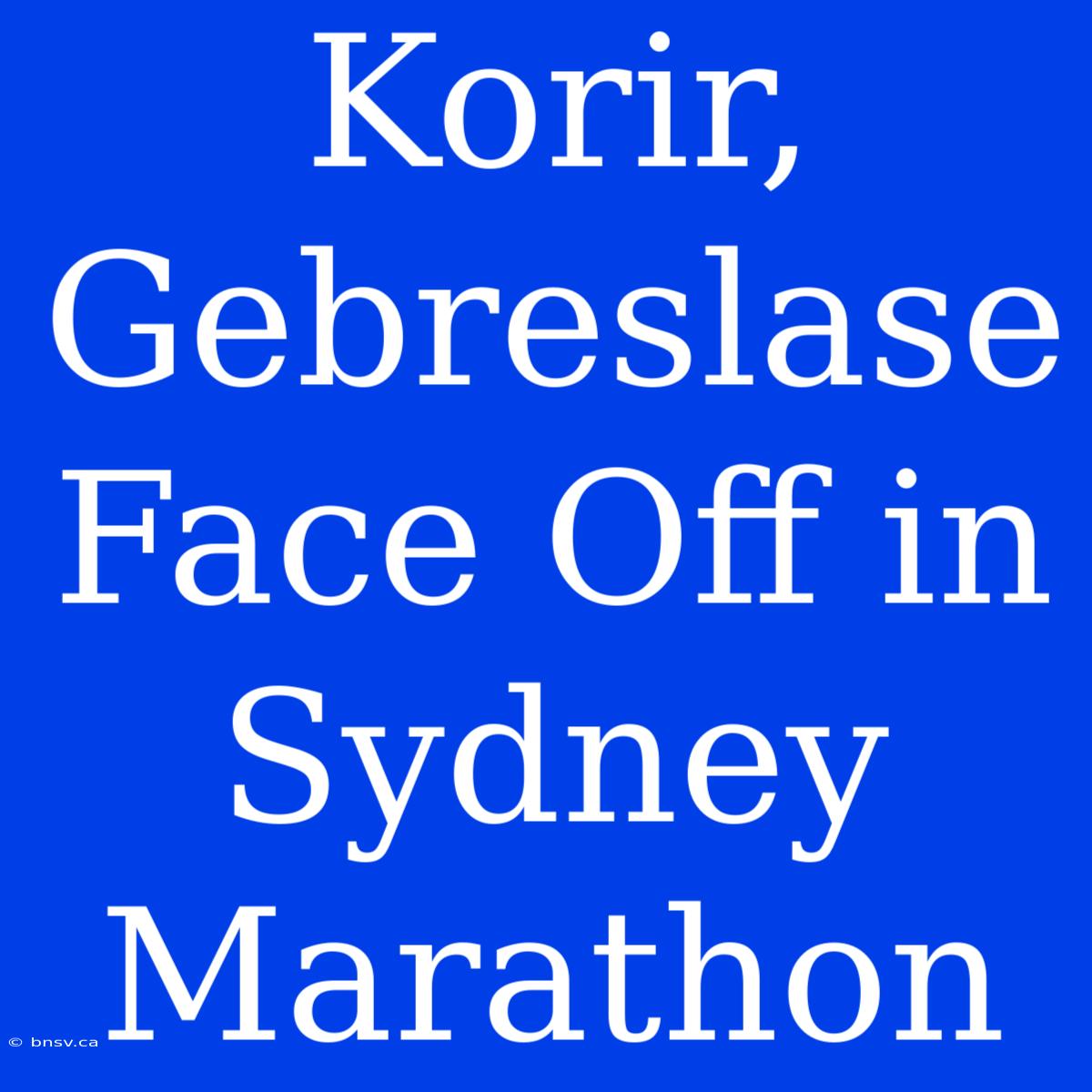 Korir, Gebreslase Face Off In Sydney Marathon