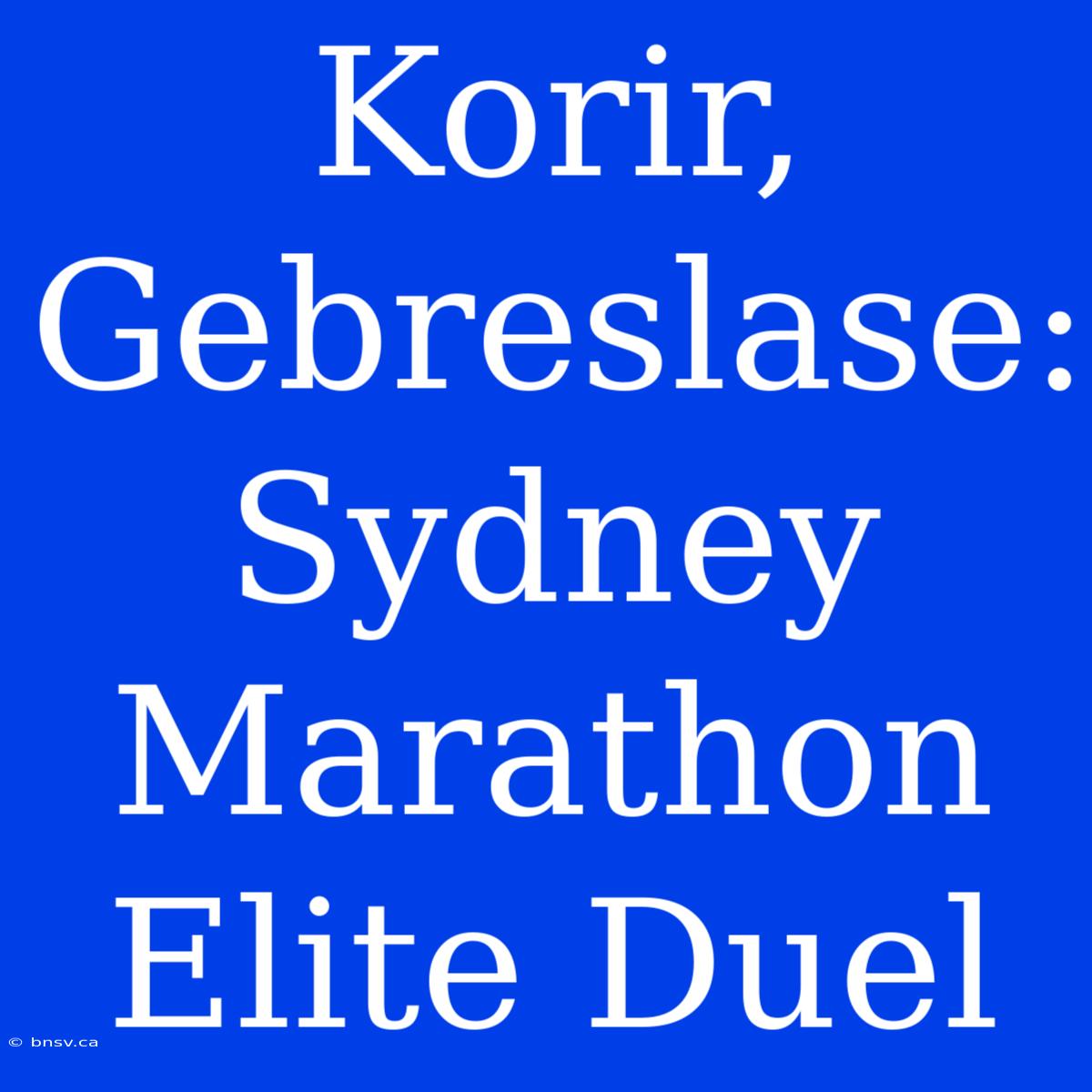 Korir, Gebreslase: Sydney Marathon Elite Duel